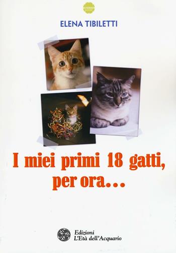I miei primi 18 gatti, per ora... - Elena Tibiletti - Libro L'Età dell'Acquario 2016, Altrimondi animali | Libraccio.it