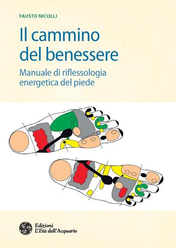 Il cammino del benessere. Manuale di riflessologia energetica del piede - Fausto Nicolli - Libro L'Età dell'Acquario 2016, Salute&benessere | Libraccio.it