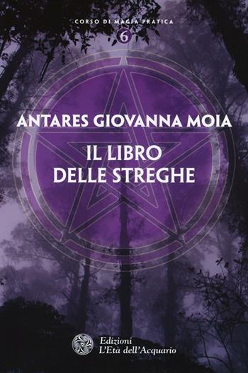Il libro delle streghe - Giovanna Moia Antares - Libro L'Età dell'Acquario 2016, Corso di magia pratica | Libraccio.it