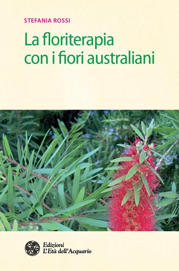 La floriterapia con i fiori australiani - Stefania Rossi - Libro L'Età dell'Acquario 2016, Salute&benessere | Libraccio.it