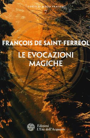 Le evocazioni magiche - François de Saint-Ferreol - Libro L'Età dell'Acquario 2016, Corso di magia pratica | Libraccio.it