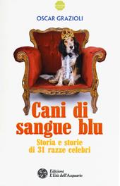 Cani di sangue blu. Storia e storie di 31 razze celebri