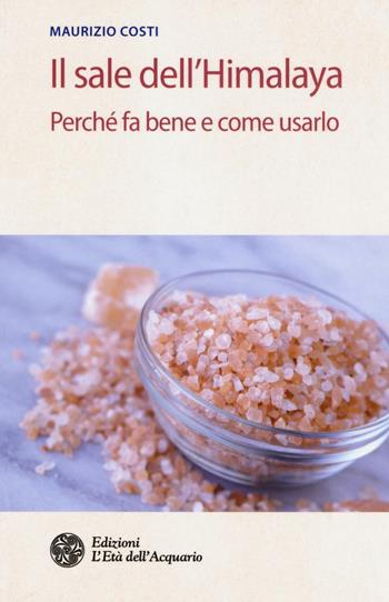Il sale dell'Himalaya. Perché fa bene e come usarlo - Maurizio Costi - Libro L'Età dell'Acquario 2016, Salute&benessere | Libraccio.it