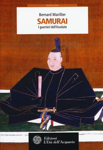 Samurai. I guerrieri dell'Assoluto - Bernard Marillier - Libro L'Età dell'Acquario 2016, Uomini storia e misteri | Libraccio.it