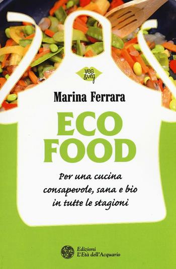 Ecofood. Per una cucina consapevole, sana e bio in tutte le stagioni - Marina Ferrara - Libro L'Età dell'Acquario 2016, Veg&Veg | Libraccio.it