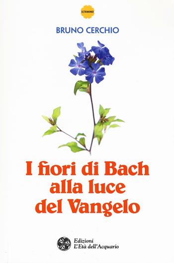 I fiori di Bach alla luce del Vangelo - Bruno Cerchio - Libro L'Età dell'Acquario 2016, Altrimondi | Libraccio.it
