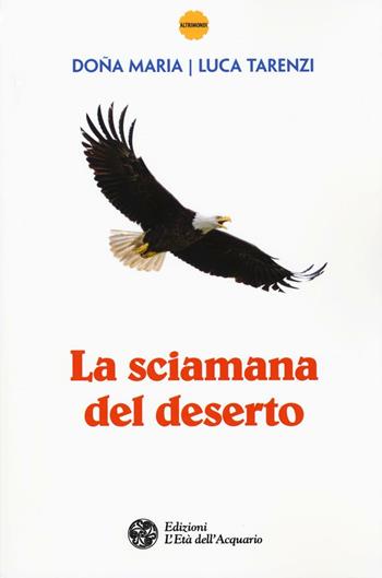 La sciamana del deserto - Doña Maria, Luca Tarenzi - Libro L'Età dell'Acquario 2016, Altrimondi | Libraccio.it