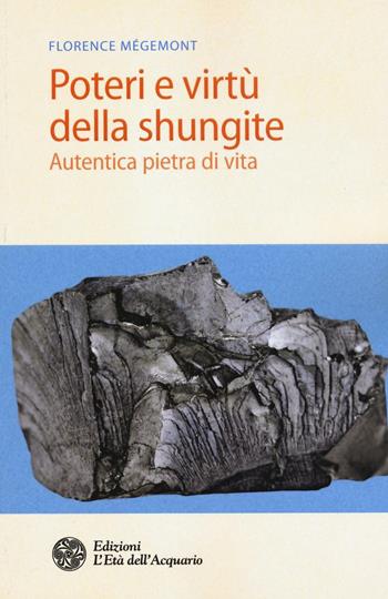 Poteri e virtù della shungite. Autentica pietra di vita - Florence Mégemont - Libro L'Età dell'Acquario 2016, Salute&benessere | Libraccio.it