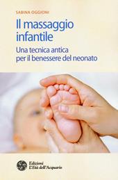 Il massaggio infantile. Una tecnica antica per il benessere del neonato. Ediz. illustrata