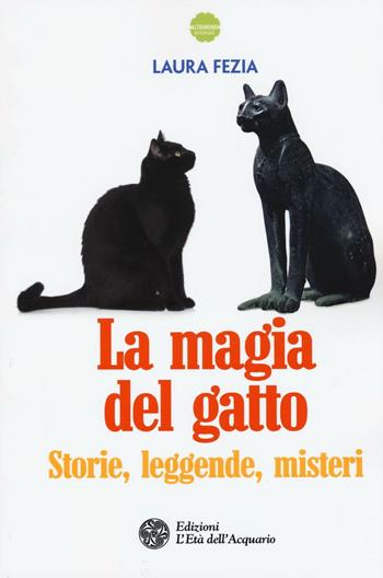 La magia del gatto. Storie, leggende, misteri - Laura Fezia - Libro L'Età dell'Acquario 2017, Altrimondi | Libraccio.it