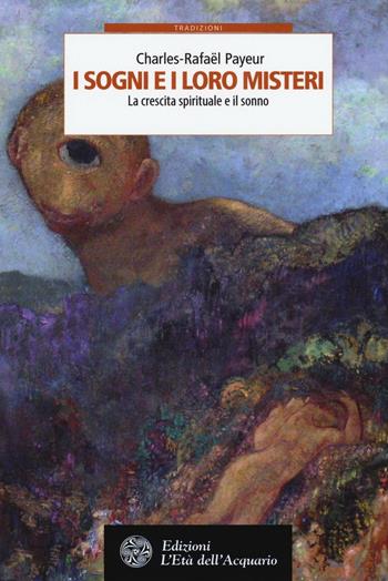 I sogni e i loro misteri. La crescita spirituale e il sonno - Charles-Rafaël Payeur - Libro L'Età dell'Acquario 2017, Tradizioni | Libraccio.it