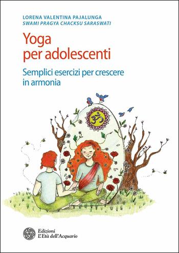 Yoga per adolescenti. Semplici esercizi per crescere in armonia - Lorena Valentina Pajalunga - Libro L'Età dell'Acquario 2017, Salute&benessere | Libraccio.it