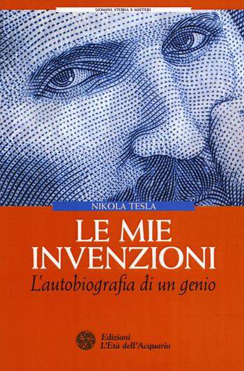 Le mie invenzioni. L'autobiografia di un genio - Nikola Tesla - Libro L'Età dell'Acquario 2017, Uomini storia e misteri | Libraccio.it