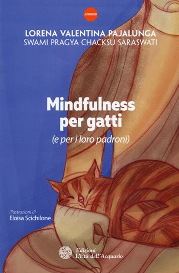 Mindfulness per gatti (e per i loro padroni) - Lorena Valentina Pajalunga, Swami Pragya Chacksu Saraswati - Libro L'Età dell'Acquario 2017, Altrimondi animali | Libraccio.it