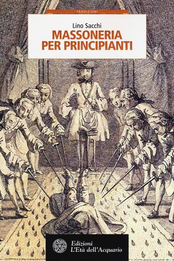 Massoneria per principianti - Lino Sacchi - Libro L'Età dell'Acquario 2017, Tradizioni | Libraccio.it