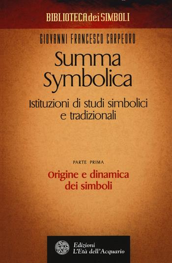 Summa symbolica. Istituzioni di studi simbolici e tradizionali. Vol. 1: Origine e dinamica dei simboli - Giovanni Francesco Carpeoro - Libro L'Età dell'Acquario 2017, Biblioteca dei simboli | Libraccio.it