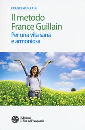 Il metodo France Guillain. Per una vita sana e armoniosa