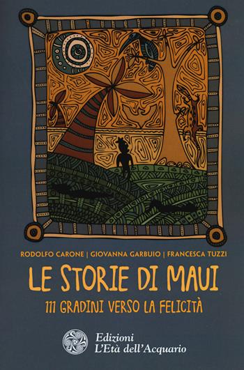 Le storie di Maui. 111 gradini verso la felicità - Rodolfo Carone, Giovanna Garbuio, Francesca Tuzzi - Libro L'Età dell'Acquario 2017, Altrimondi | Libraccio.it