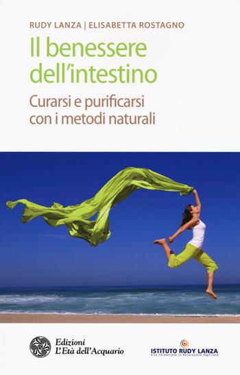 Il benessere dell'intestino. Curarsi e purificarsi con i metodi naturali - Rudy Lanza, Elisabetta Rostagno - Libro L'Età dell'Acquario 2017, Salute&benessere | Libraccio.it