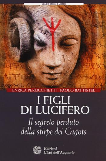 I figli di Lucifero. Il segreto perduto della stirpe dei Cagots - Enrica Perucchietti, Paolo Battistel - Libro L'Età dell'Acquario 2017, Uomini storia e misteri | Libraccio.it