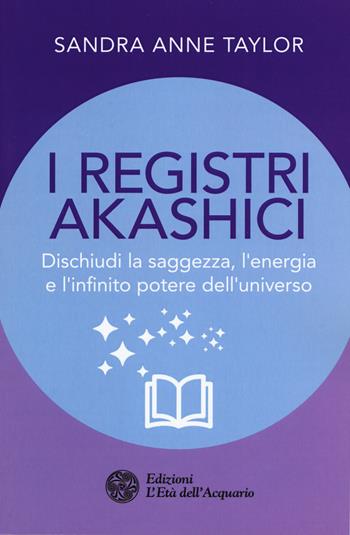 I registri akashici. Dischiudi la saggezza, l'energia e l'infinito potere dell'universo - Sandra Anne Taylor - Libro L'Età dell'Acquario 2017, I libri della Nuova Era | Libraccio.it