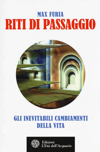 Riti di passaggio. Gli inevitabili cambiamenti della vita - Massimo Shankar Furia - Libro L'Età dell'Acquario 2017, Felici di crescere | Libraccio.it