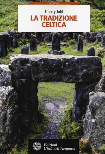 La tradizione celtica - Thierry Jolif - Libro L'Età dell'Acquario 2018, Tradizioni | Libraccio.it