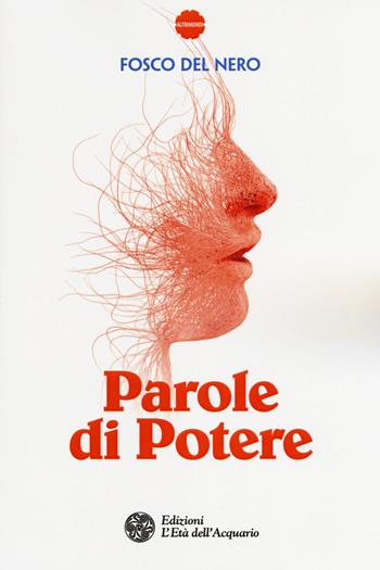 Parole di potere - Fosco Del Nero - Libro L'Età dell'Acquario 2018, Altrimondi | Libraccio.it