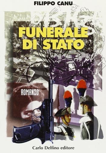 Funerale di Stato - Filippo Canu - Libro Carlo Delfino Editore 1998, Narrativa | Libraccio.it