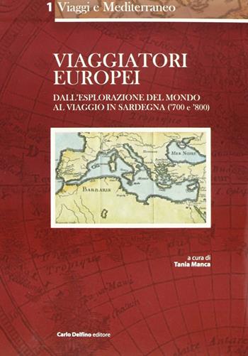 Viaggiatori europei. Dall'esplorazione del mondo al viaggio in Sardegna ('700 e '800) - Tania Manca - Libro Carlo Delfino Editore 2005, Saggistica | Libraccio.it