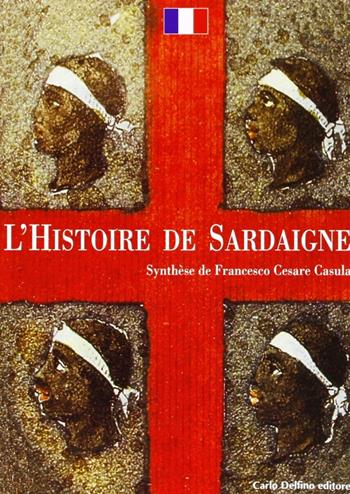 La storia di Sardegna. Sintesi. Ediz. francese - Francesco Cesare Casùla - Libro Carlo Delfino Editore 2004, Storia | Libraccio.it