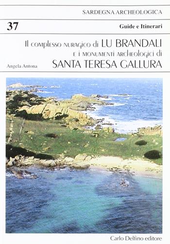 Il complesso nuragico di Lu Brandali e i monumenti archeologici di Santa Teresa Gallura - Angela Antona - Libro Carlo Delfino Editore 2005, Guida archeologica | Libraccio.it