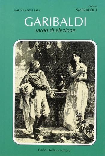 Garibaldi, sardo d'elezione - Marina Addis Saba - Libro Carlo Delfino Editore 2008 | Libraccio.it