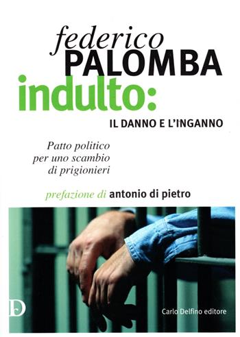 Indulto: il danno e l'inganno - Federico Palomba - Libro Carlo Delfino Editore 2008 | Libraccio.it