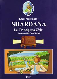Shardana. La principessa C'sir e il mistero della cassa nunziale - Enzo Marciante - Libro Carlo Delfino Editore 2010 | Libraccio.it