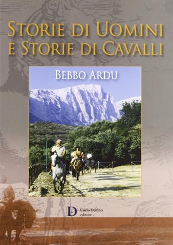 Storie di uomini e storie di cavalli - Bebbo Ardu - Libro Carlo Delfino Editore 2010 | Libraccio.it