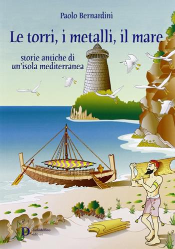 Le torri, i metalli, il mare - Paolo Bernardini - Libro Carlo Delfino Editore 2010 | Libraccio.it