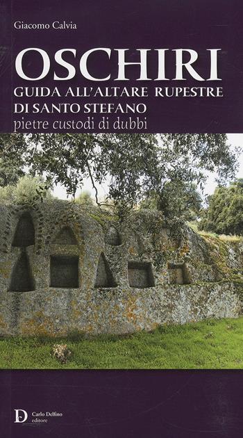 Oschiri. Guida all'altare rupestre di Santo Stefano - Giacomo Calvia - Libro Carlo Delfino Editore 2010 | Libraccio.it