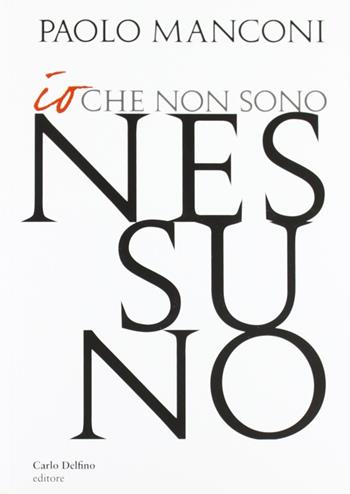 Io che non sono nessuno - Paolo Manconi - Libro Carlo Delfino Editore 2011 | Libraccio.it
