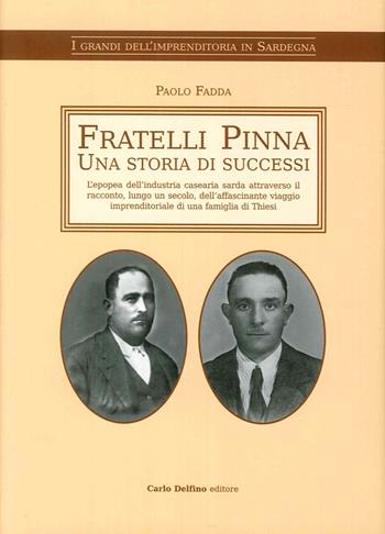 Fratelli Pinna. Una storia di successi  - Libro Carlo Delfino Editore 2016, I grandi dell'imprenditoria in Sardegna | Libraccio.it