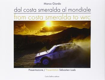 Dalla Costa Smeralda al mondiale-From Costa Smeralda to WRC. Ediz. italiana e inglese - Marco Giordo - Libro Carlo Delfino Editore 2016 | Libraccio.it