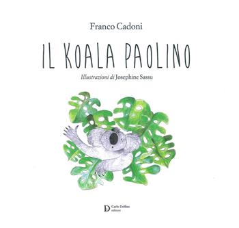 Il Koala Paolino. Ediz. illustrata - Franco Cadoni - Libro Carlo Delfino Editore 2015 | Libraccio.it