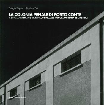 La colonia penale di Porto Conte. Il sistema carcerario e il restauro dell'architettura moderna in Sardegna - Giorgio Peghin - Libro Carlo Delfino Editore 2015 | Libraccio.it