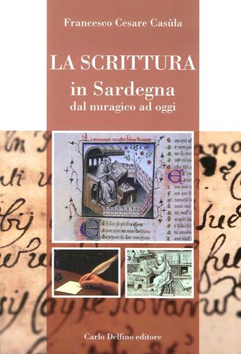 La scrittura in Sardegna dal nuragico - Francesco Cesare Casùla - Libro Carlo Delfino Editore 2017 | Libraccio.it