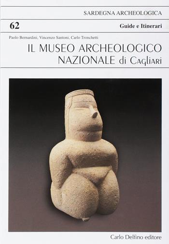 Il museo archeologico nazionale di Cagliari - Paolo Bernardini, Vincenzo Santoni, Carlo Tronchetti - Libro Carlo Delfino Editore 2016 | Libraccio.it