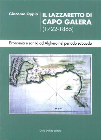 Il lazzaretto di Capo Galera 1722-1865. Economia e sanità ad Alghero nel periodo sabaudo - Giacomo Oppia - Libro Carlo Delfino Editore 2016 | Libraccio.it