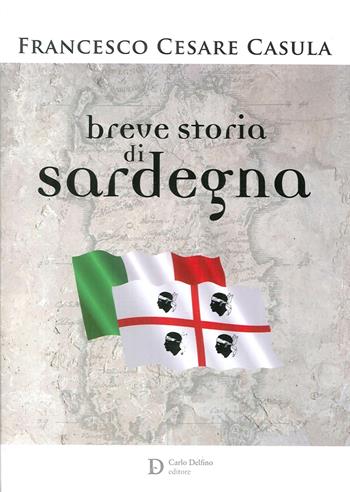 Breve storia di Sardegna - Francesco Cesare Casùla - Libro Carlo Delfino Editore 2017 | Libraccio.it