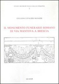 Il monumento funerario romano di via Mantova a Brescia - Giuliana Cavalieri Manasse - Libro Quasar 1990, Studi e ricerche sulla Gallia Cisalpina | Libraccio.it