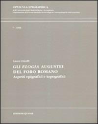 Gli elogia augustei del Foro romano. Aspetti epigrafici e topografici - Laura Chioffi - Libro Quasar 1996, Opuscula epigraphica | Libraccio.it