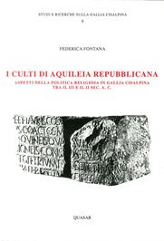 I culti di Aquileia repubblicana. Aspetti della politica in Gallia cisalpina tra III e II secolo a. C. - Federica Fontana - Libro Quasar 1996, Studi e ricerche sulla Gallia Cisalpina | Libraccio.it
